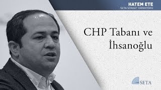 Hatem Ete | CHP Tabanı ve İhsanoğlu