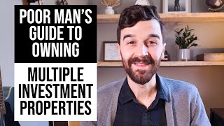 Poor Man's Guide to Owning MULTIPLE INVESTMENT PROPERTIES!