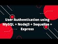 User Authentication using MySQL +  NodeJS  +  Sequelize + Express