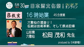 日本酒文化祭！オンライン2020　5/30　B教室四限目　六歌仙の酒造り！伝統は技術革新、そして原点回帰：松岡茂和（六歌仙）