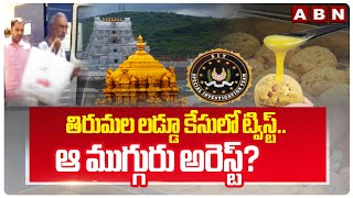 తిరుమల లడ్డూ కేసులో ట్విస్ట్..ఆ ముగ్గురు అరెస్ట్? | Big Twist To tirumala laddu Case | ABN Telugu