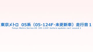 東京メトロ05系（05-124F・未更新車）走行音１　Tokyo Metro Series 05（05-124F・before update car）sound１