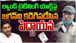 ల్యాండ్ టైటిలింగ్ యాక్ట్ పై పబ్లిక్ రియాక్షన్ | Sr Citizen Serious On YS Jagan Over Land Titling Act