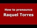 How do you say Raquel Torres in Mexico (Mexican Spanish)? - PronounceNames.com