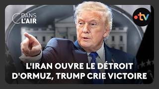 LIran ouvre le détroit dOrmuz, Trump crie victoire
