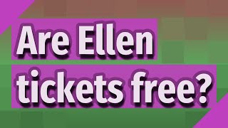 Are Ellen tickets free?