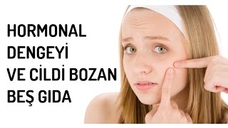 HORMONAL DENGEYİ VE CİLDİ BOZAN 5 GIDA