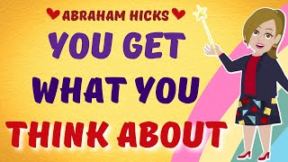 🙏You Get What You Think About ~ Abraham Hicks 💚- Law Of Attraction 💜