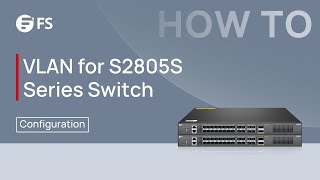 How to Configure VLAN with S2805S Series SMB Switch | FS