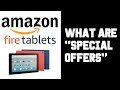 What Are Special Offers on Fire Tablet - Amazon Fire Tablet Special Offers Explained