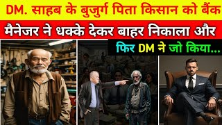 कलेक्टर साहब के बूढ़े किसान बाप को बैंक मैनेजर ने धक्के मारकर भगाया, फिर DM ने किया | Heart Touching