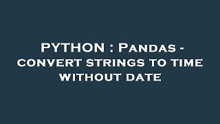 PYTHON : Pandas - convert strings to time without date