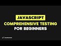 Comprehensive Testing with JavaScript for Beginners [2022]