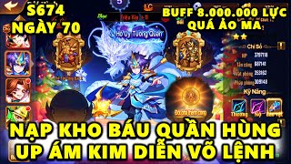 OMG3Q S674 NGÀY 70 NẠP KHO BÁU QUẦN HÙNG UP ÁM KIM DIỄN VÕ LỆNH BUFF 8.000.000 LỰC CHIẾN QUÁ ẢO MA!