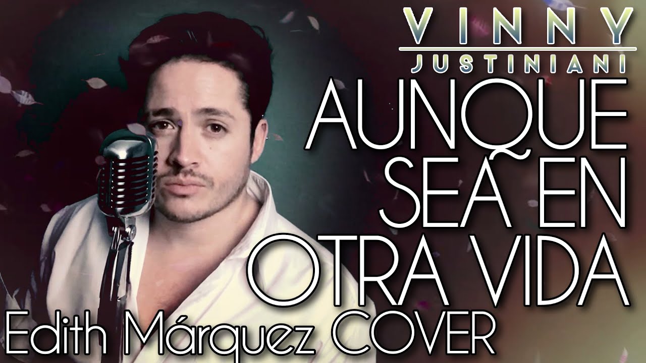 Aunque Sea En Otra Vida (Edith Márquez COVER) - Vinny Justiniani ...