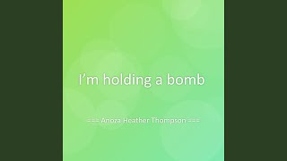 I’m holding a bomb