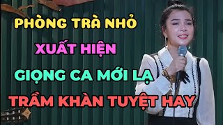 Phòng trà nhỏ xuất hiện giọng ca MỚI LẠ TRẦM KHÀN hát tuyệt hay