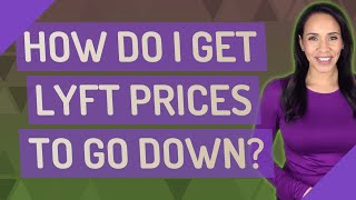 How do I get LYFT prices to go down?