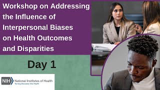 NIMHD Workshop on Addressing the Influence of Interpersonal Biases Workshop - Day 1