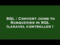 SQL : Convert Joins to Subqueries in SQL (laravel controller )