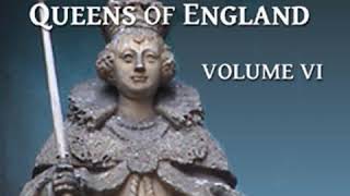 The Lives of the Queens of England Volume 6 by Agnes STRICKLAND Part 1/3 | Full Audio Book