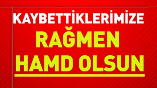 KAYBETTİKLERİMİZE RAĞMEN HAMD OLSUN | Asım Yıldırım