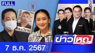 รายการข่าวใหญ่ช่อง8 | 7 ธ.ค. 67 | FULL EP | ข่าวใหญ่ ออนไลน์ | ข่าวช่อง8