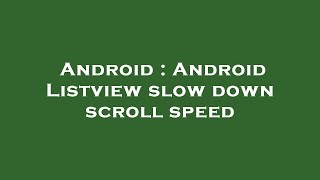Android : Android Listview slow down scroll speed