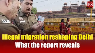 Illegal migration reshaping Delhi: What the report reveals | Delhi economy