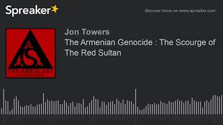 The Armenian Genocide : The Scourge of The Red Sultan