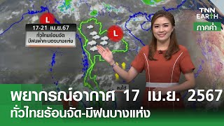 พยากรณ์อากาศ 17 เมษายน 2567 (ภาคค่ำ) | ทั่วไทยร้อนจัด-มีฝนบางแห่ง | TNN EARTH | 17-04-24