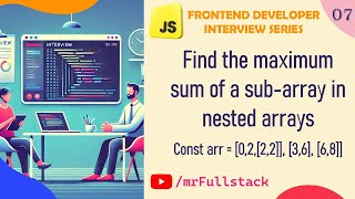 #7 Find the Maximum Sum of a Sub-Array in Nested Arrays | frontend developer JavaScript tutorial