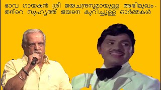 ഭാവ ഗായകൻ ശ്രീ ജയചന്ദ്രനുമായുള്ള അഭിമുഖം തന്റെ സുഹൃത്ത് ജയനെ കുറിച്ചുള്ള ഓർമ്മകൾ