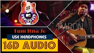 Tum Itna Jo - Papon (16D Audio Not 8D) | MTV Unplugged