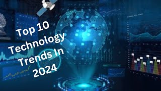 Leading the Way: The Top 10 Technology Trends Shaping 2024 and Beyond