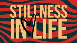 How to and Why to Have Stillness In Life