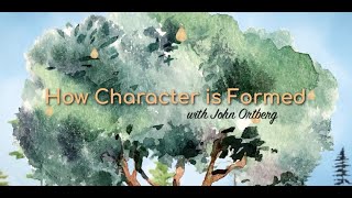 How Character is Formed | John Ortberg