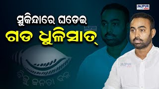 ସୁକିନ୍ଦା ରାଜନୀତିରେ ପରିଚୟ ସୃଷ୍ଠି କରି ଆସିଥିବା, ଘଡେଇ ପିତାପୁତ୍ରଙ୍କ ବିଶାଳ ଗଡ ଧୁଳିସାତ୍ ହୋଇଯାଇଛି