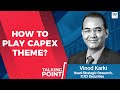 ICICI Securities' Vinod Karki Explains How To Play The Capex Theme