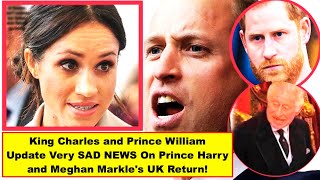 King Charles and Prince William Update Very SAD NEWS On Prince Harry and Meghan Markle's UK Return!