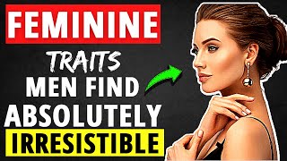 11 Feminine Traits Men Find Absolutely Irresistible 😍 [Make Him Addicted] | Dating Advice For Women