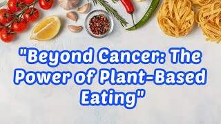 "Beyond Cancer: The Power of Plant-Based Eating"