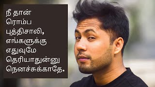 நீ தான் ரொம்ப புத்திசாலி, எங்களுக்கு எதுவுமே தெரியாதுன்னு நெனச்சுக்காதே.