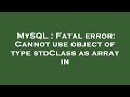 MySQL : Fatal error: Cannot use object of type stdClass as array in