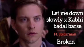 Let me down slowly x Kabhi jo badal barse ft. spiderman | Peter Parker | Broken | love story song