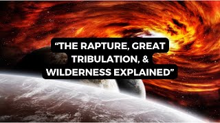 “THE RAPTURE, GREAT TRIBULATION, & WILDERNESS EXPLAINED”, Bible Study, 06/03/2022  @7:00 PM