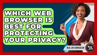 Which Web Browser Is Best For Protecting Your Privacy? - Real Life Curriculum