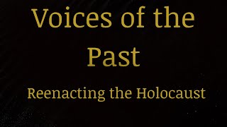 Voices of the Past (Reenacting the Holocaust)