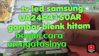 tv led samsung UA24H4150AR  gambar blenk hitam