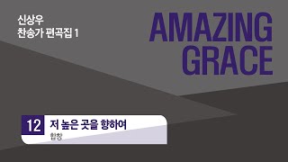 [중앙아트] 신상우 AMAZING GRACE (SATB) 12. 저 높은 곳을 향하여 - 합창